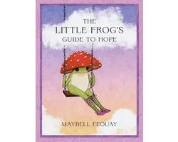 The Little Frog's Guide to Hope: Love, Wisdom and Affirmations for Tough Days from the Internet's Beloved Mushroom Frog