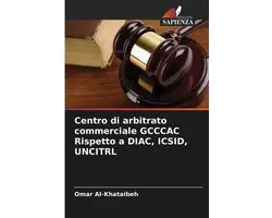 Centro di arbitrato commerciale GCCCAC Rispetto a DIAC, ICSID, UNCITRL