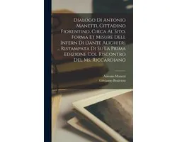 Dialogo di Antonio Manetti, cittadino fiorentino, circa al sito, forma et misure dell Infern di Dante Alighieri ... ristampata di su la prima edizione col riscontro del ms. Riccardiano