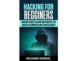 Hacking for Beginners: Mastery Guide to Learn and Practice the Basics of Computer and Cyber Security