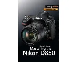 The Mastering Camera Guide Series - Mastering the Nikon D850
