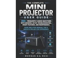 The Complete Mini Projector User Guide: 200+ Frequently Asked Questions with Answers, Setup, Troubleshooting, Smart Features, and Maintenance.