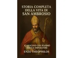 La Parola Cattolica- Storia Completa Della Vita Di San Ambrosio