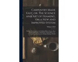Carpentry Made Easy, or, The Science and art of Framing, on a new and Improved System