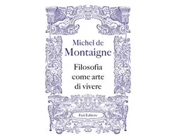 I Saggi di Michel de Montaigne 6 - Filosofia come arte di vivere