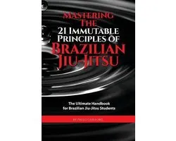 Mastering The 21 Immutable Principles Of Brazilian Jiu-Jitsu