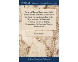 The art of Making Masts, Yards, Gaffs, Booms, Blocks, and Oars, as Practised in the Royal Navy, and According to the Most Approved Methods in the Merchant-service. Including a Description of an Improved Rule for Mast-makers