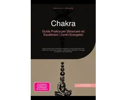 Chakra: Guida Pratica per Sbloccare ed Equilibrare i Centri Energetici