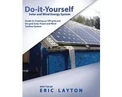 Do-it-Yourself Solar and Wind Energy System: DIY Off-grid and On-grid Solar Panel and Wind Turbine System