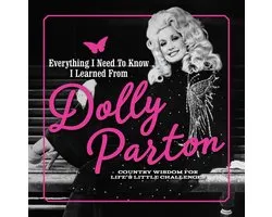 Everything I Need to Know I Learned from Dolly Parton: Country Wisdom for Life's Little Challenges