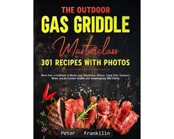 The Outdoor Gas Griddle Masterclass 301 Recipes with Photos: More than a Cookbook to Master your Blackstone, Pitboss, Camp Chef, Cuisinart, Weber and