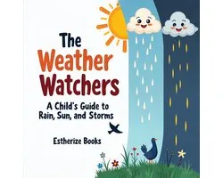 The Weather Watchers: A Child's Guide to Rain, Sun, and Storms