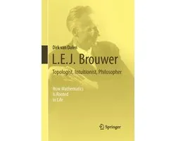 L.E.J. Brouwer – Topologist, Intuitionist, Philosopher