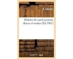 Histoire- Histoire de saint Laurent, diacre et martyr