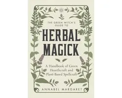 The Green Witch's Guide to Herbal Magick