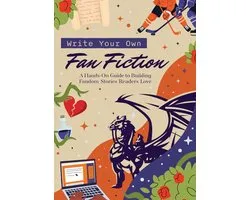Write Your Own Fan Fiction: A Hands-On Guide to Building Fandom Stories Readers Love