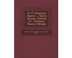 R. P. Francisci Suarez ... Opera Omnia, Volume 12