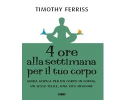 I libri di Tim Ferriss 4 - 4 ore alla settimana per il tuo corpo