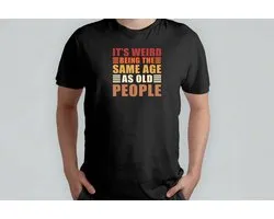 It's Weird Being The Same Age - T Shirt - SarcasmModeOn - Funny - JustKiddingNotReally - FYP - SarcasmeAan - DoeNormaalOfNiet