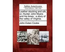 Leather Stocking and Silk, Or, Hunter John Myers and His Times