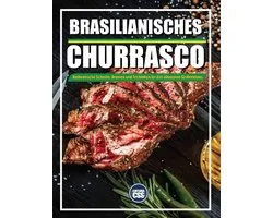 The BBQ- Brazilian BBQ Authentische Schnitte, Aromen Und Techniken Für Das Ultimative Grillerlebnis