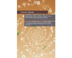 Eliminate Pests, Detox, and Protect Pets with Diatomaceous Earth: A Practical 30-Day Guide to Sourcing, Dosing, and Applying Food-Grade DE to Kill Bug