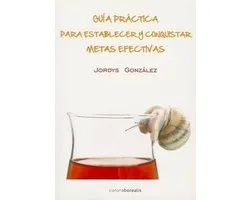 Guia practica para establecer y conquistar metas efectivas / Practical Guide to Conquer and Establish Effective Goals