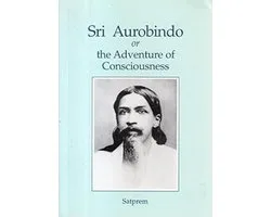 Sri Aurobindo, or the Adventure of Consciousness