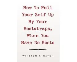 How to Pull Your Self up by Your Bootstraps, When You Have No Boots