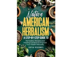 Native American Herbalism: A Step-by-Step Guide to Remedies, Recipes, and Healing Gardens to Improve Your Health Naturally