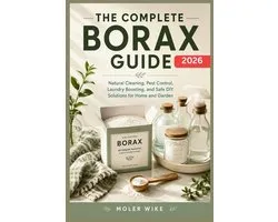 The complete Borax Guide: Natural Cleaning, Pest Control, Laundry Boosting, and Safe DIY Solutions for Home and Garden.