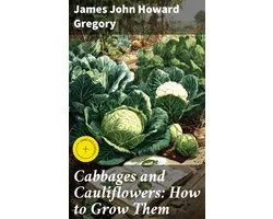Cabbages and Cauliflowers: How to Grow Them