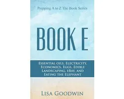Prepping A to Z The Book Series Book E Essential Oils, Electricity, Economics, Eggs, Edible Landscaping, eBay, and Eating the Elephant