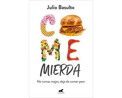 Come mierda: no comas mejor, deja de comer peor / Eat Shit: Don't Eat Better, Stop Eating So Badly