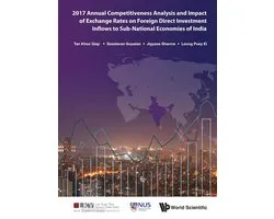 Asia Competitiveness Institute - World Scientific Series - 2017 Annual Competitiveness Analysis And Impact Of Exchange Rates On Foreign Direct Investment Inflows To Sub-national Economies Of India