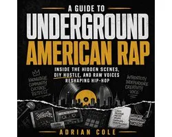 Guide to Underground American Rap, A: Inside the Hidden Scenes, DIY Hustle, and Raw Voices Reshaping Hip-Hop