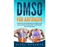 DMSO für Anfänger: Das Handbuch zum effektiven Heilmittel gegen diverse Krankheiten, chronische Schmerzen, Entzündungen & Bindegewebe-Schäden – Dimethylsulfoxid Salbe, Tropfen, Creme richtig anwenden