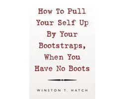 How to Pull Your Self up by Your Bootstraps, When You Have No Boots