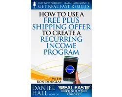 Real Fast Results 69 - How to Use a Free Plus Shipping Offer to Create a Recurring Income Program