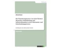 Der Transitionsprozess von trans*identen Menschen. Selbstfindung und Selbstwirksamkeit sowie Erkenntnis- und Entscheidungsprozess