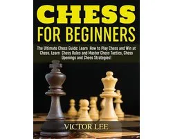 Chess: How To Play Chess For Beginners: Learn How to Win at Chess - Master Chess Tactics, Chess Openings and Chess Strategies!
