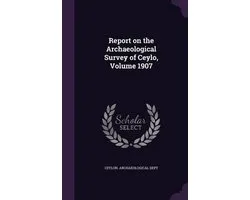 Report on the Archaeological Survey of Ceylo, Volume 1907