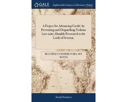 A Project for Advancing Credit, by Preventing and Dispatching Tedious Law-suits; Humbly Presented to the Lords of Session,