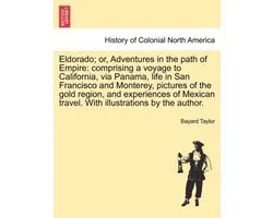Eldorado; or, Adventures in the path of Empire: comprising a voyage to California, via Panama, life in San Francisco and Monterey, pictures of the gold region, and experiences of Mexican travel. With illustrations by the author.