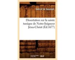 Dissertation Sur La Sainte Tunique de Notre-Seigneur Jésus-Christ (Éd.1677)