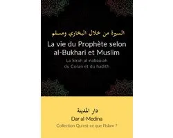 Collection Qu'est-ce que l'Islam ? 3 - La vie du Prophète selon al-Bukhari et Muslim