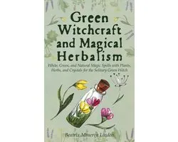 Natural Magic and Manifestation 2 - Green Witchcraft and Magical Herbalism: White, Green, and Natural Magic Spells with Plants, Herbs, and Crystals for the Solitary Green Witch