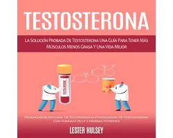 Testosterona: La Solución Probada De Testosterona Una Guía Para Tener Más Músculos Menos Grasa Y Una Vida Mejor (Potenciador Natural De Testosterona Potenciador De Testosterona Con Tongkat Ali Y 7 Hierbas Potentes)