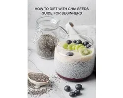 How To Diet With Chia Seeds Guide For Beginners