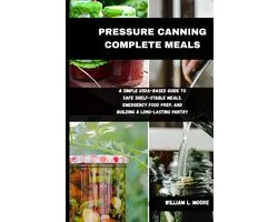 Pressure Canning Complete Meals: A Simple USDA-Based Guide to Safe Shelf-Stable Meals, Emergency Food Prep, and Building a Long-Lasting Pantry